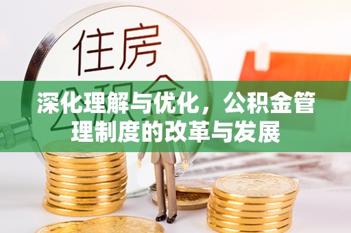 杂多深化理解与优化，公积金管理制度的改革与发展
