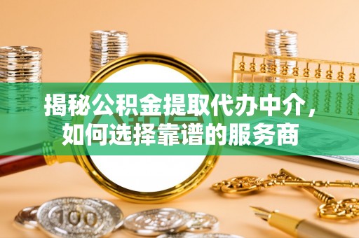 杂多揭秘公积金提取代办中介，如何选择靠谱的服务商