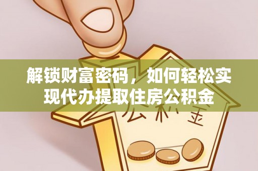 杂多解锁财富密码，如何轻松实现代办提取住房公积金